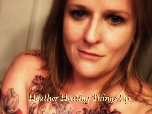 Heather_Heating_Things_Up