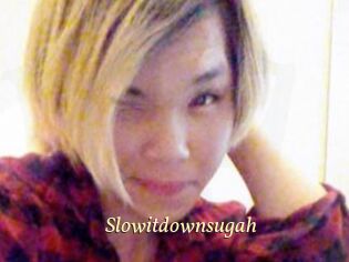 Slowitdownsugah