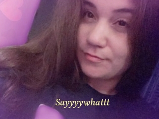 Sayyyywhattt