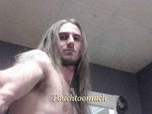 Touchtoomuch