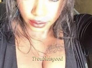 Troubleisgood