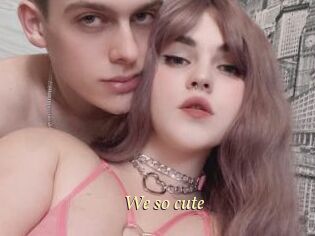 We_so_cute