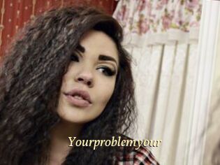 Yourproblemyour